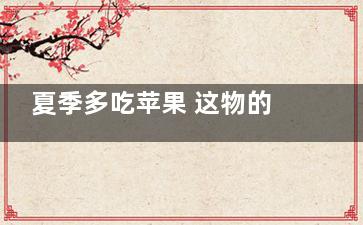 夏季多吃苹果 这物的营养价值竟这么高